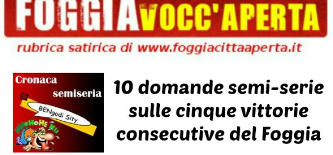 Satira. 10 domande semi-serie sulle 5 vittorie consecutive del Foggia